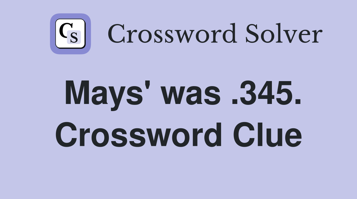 Mays' was .345. Crossword Clue