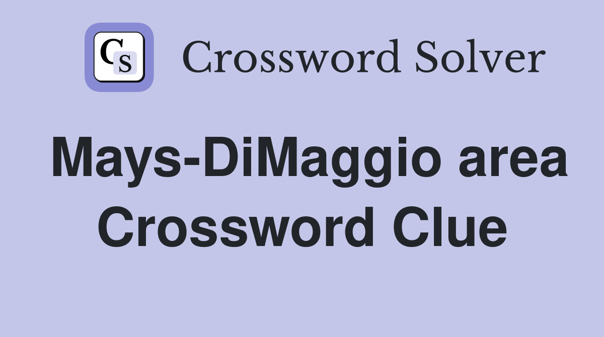 Mays-DiMaggio area Crossword Clue