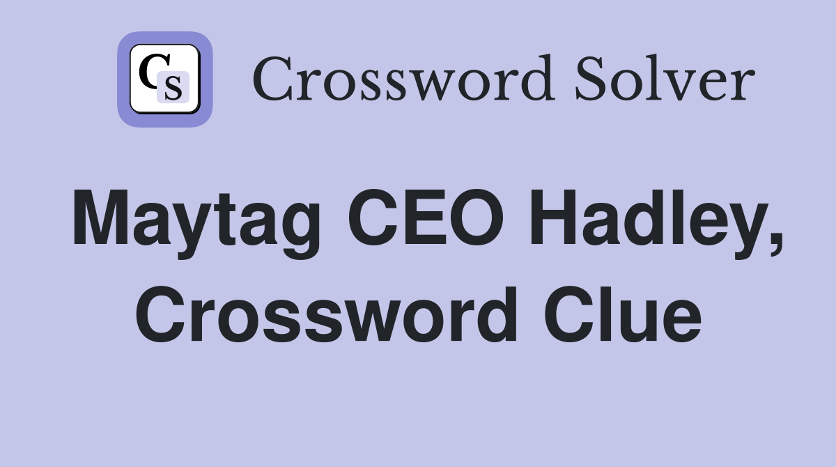 Maytag CEO Hadley, Crossword Clue