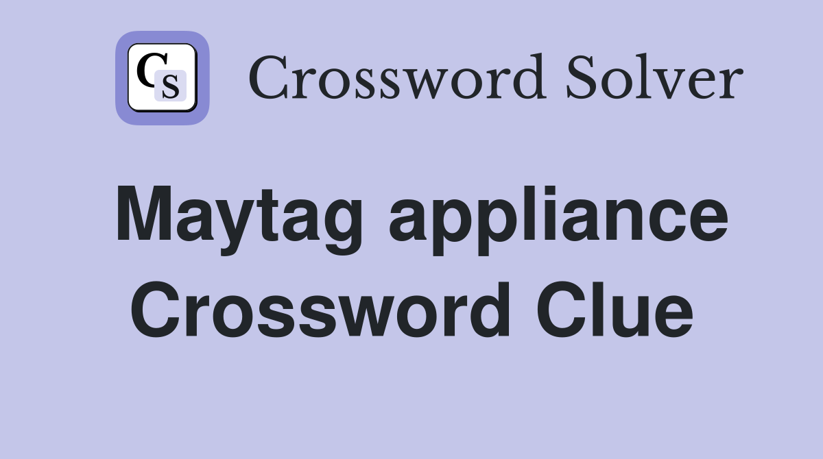 Maytag appliance Crossword Clue