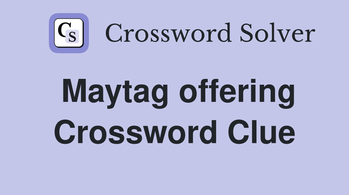 Maytag offering Crossword Clue
