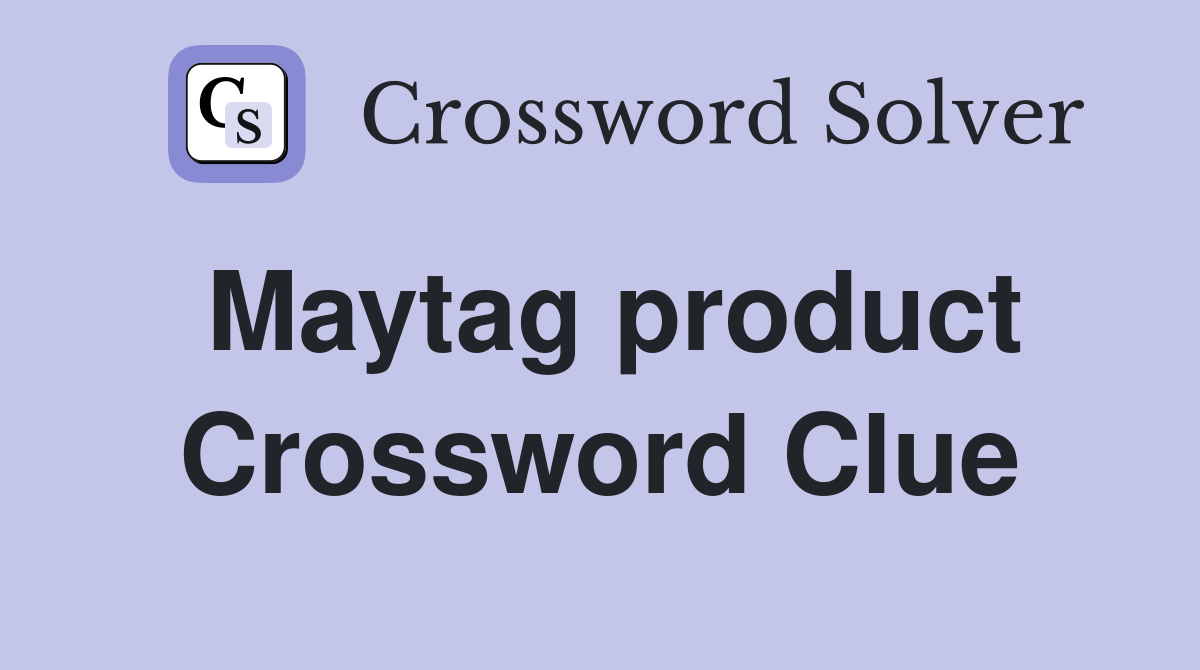 Maytag product Crossword Clue