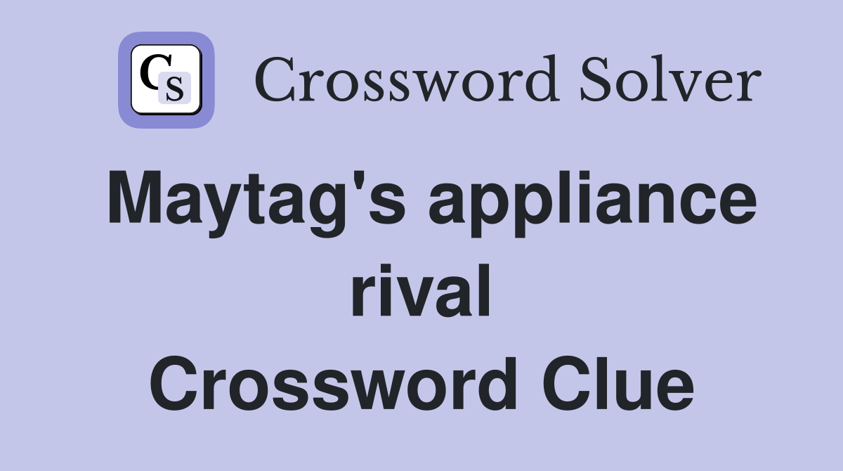 Maytag's appliance rival Crossword Clue