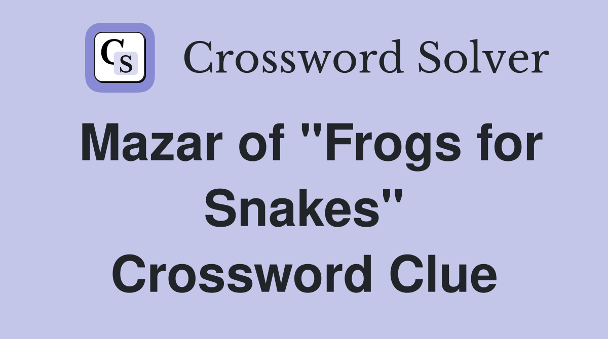 Mazar of "Frogs for Snakes" Crossword Clue