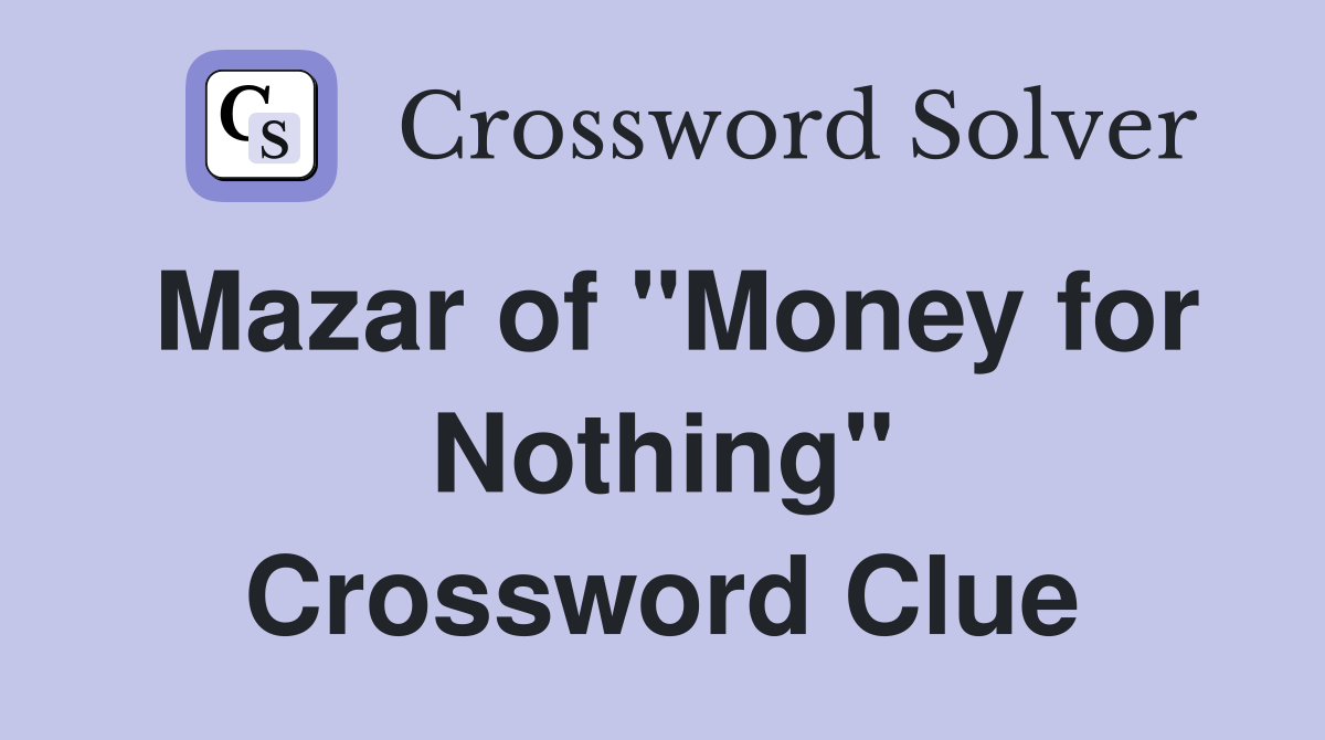 Mazar of "Money for Nothing" Crossword Clue