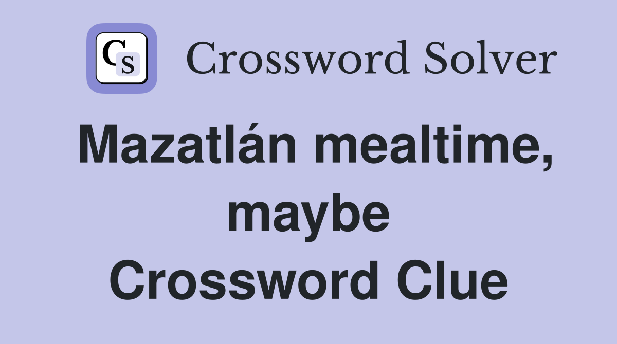Mazatlán mealtime, maybe Crossword Clue