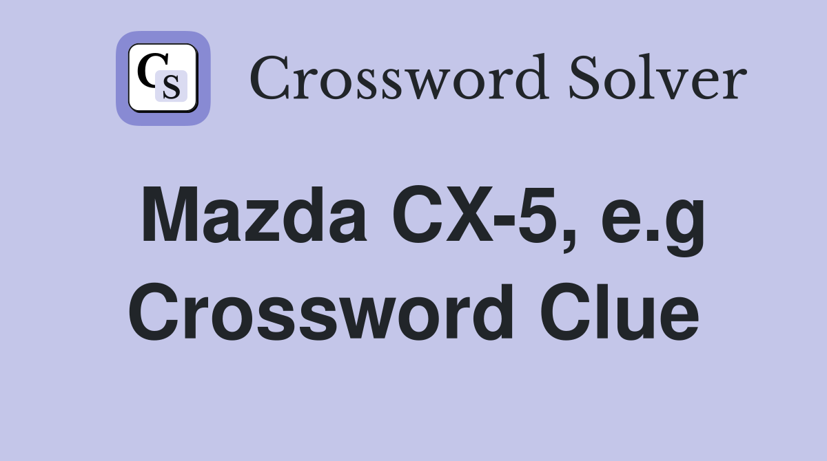 Mazda CX-5, e.g Crossword Clue