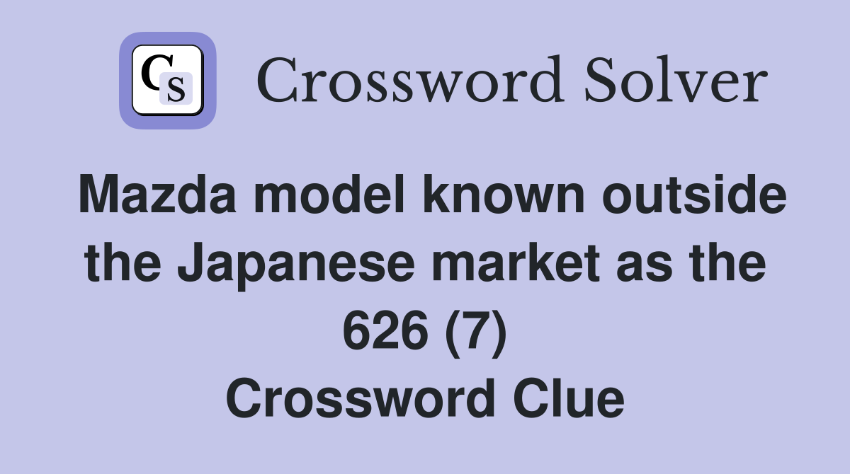 Mazda model known outside the Japanese market as the 626 (7) Crossword Clue