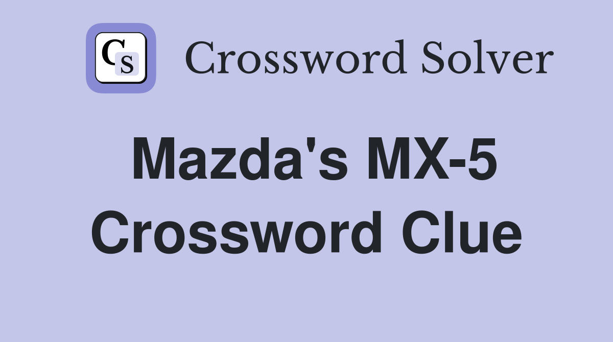 Mazda's MX-5 Crossword Clue