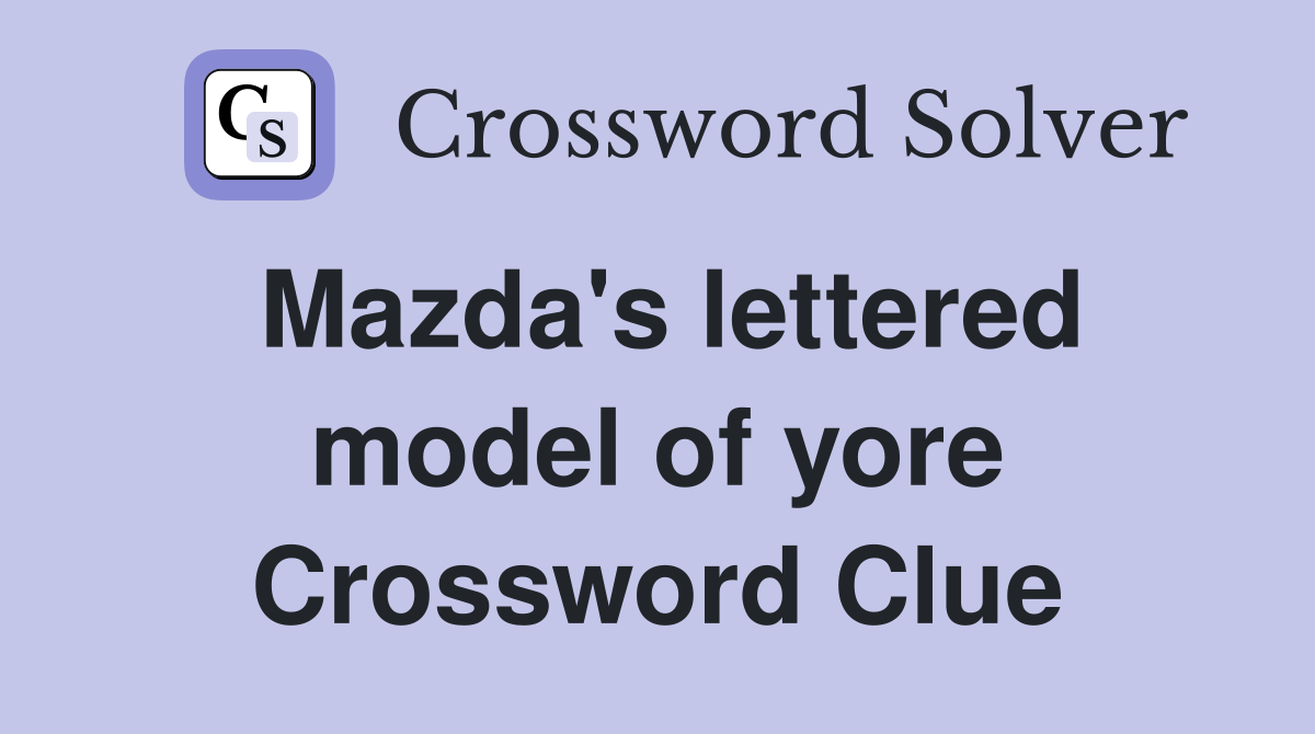 Mazda's lettered model of yore Crossword Clue