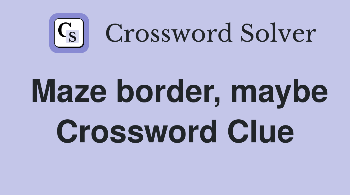 Maze border, maybe Crossword Clue