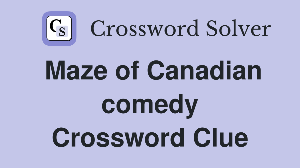 Maze of Canadian comedy Crossword Clue
