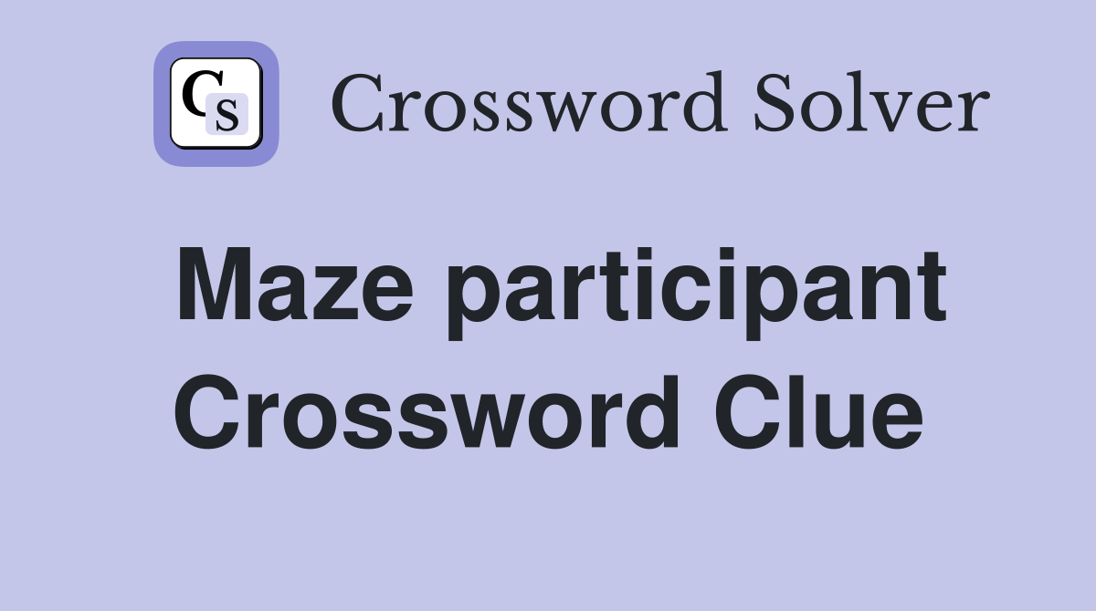 Maze participant Crossword Clue