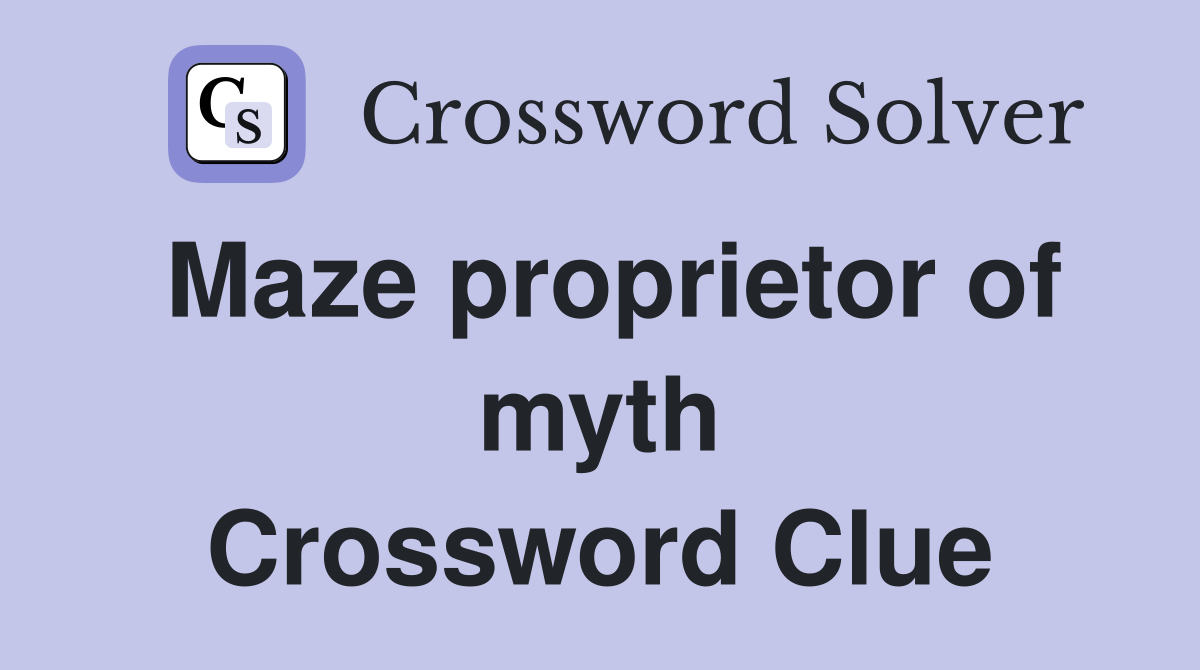 Maze proprietor of myth Crossword Clue