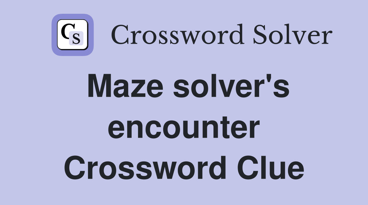 Maze solver's encounter Crossword Clue