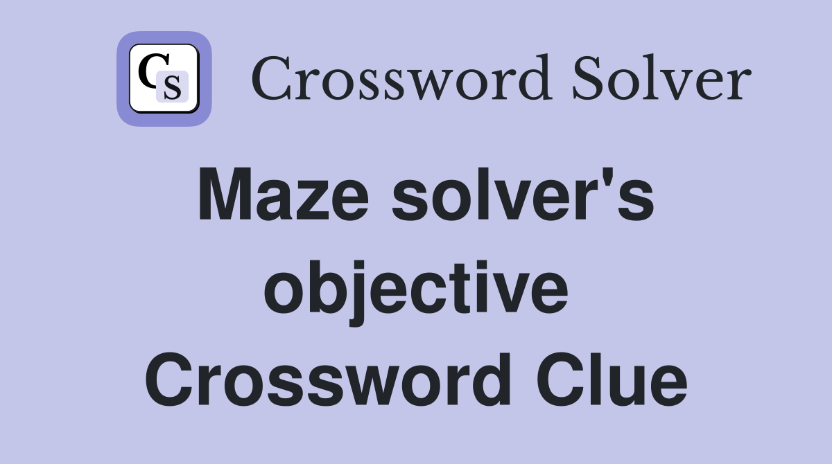 Maze solver's objective Crossword Clue