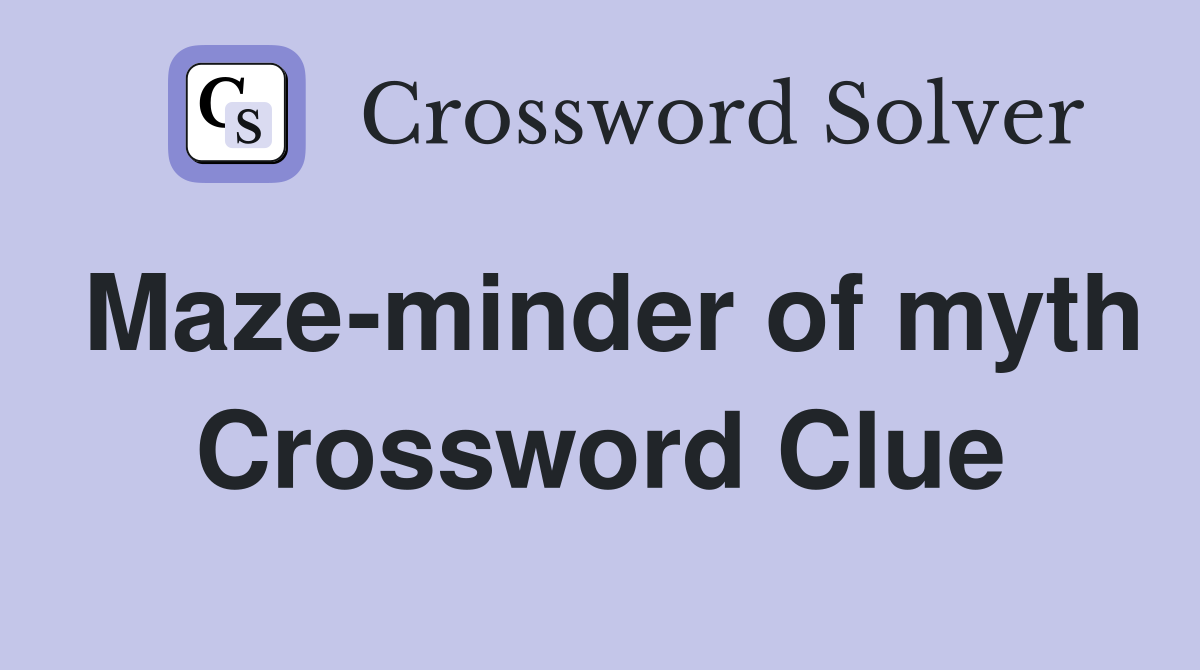 Maze-minder of myth Crossword Clue