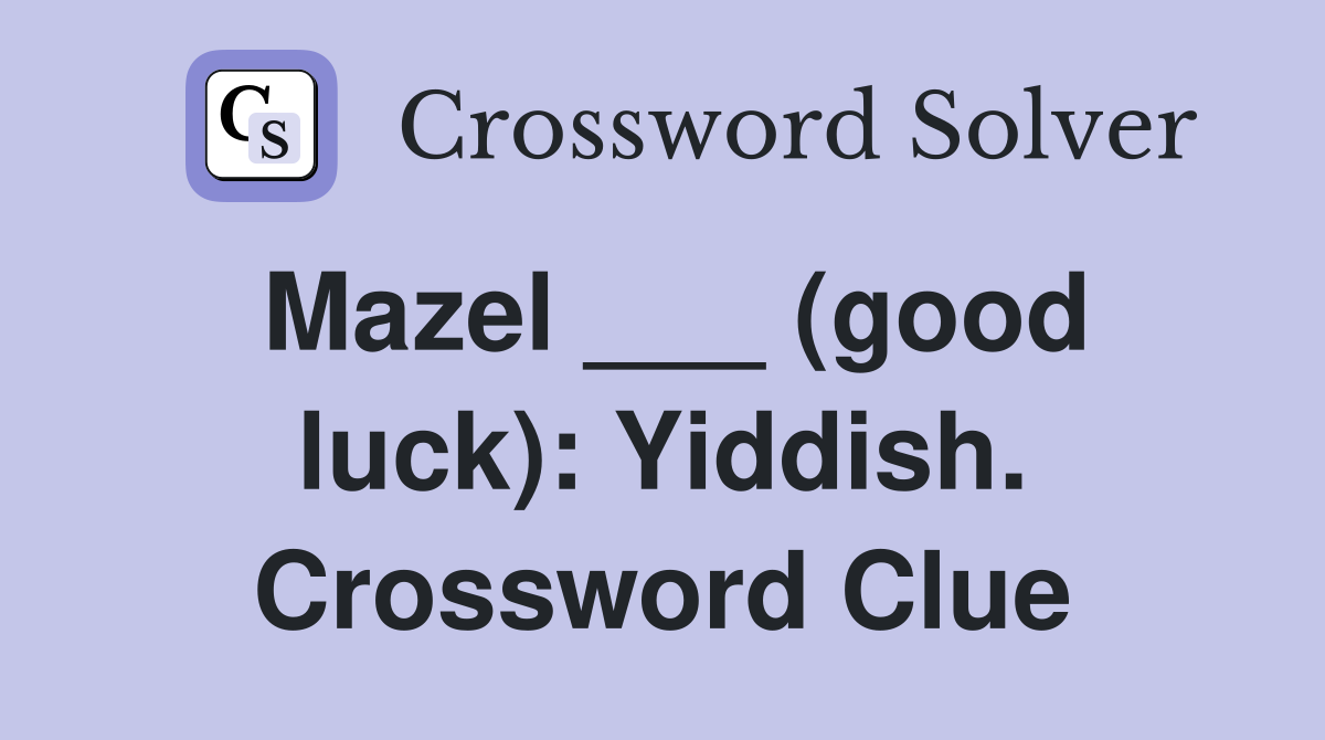 Mazel ___ (good luck): Yiddish. Crossword Clue