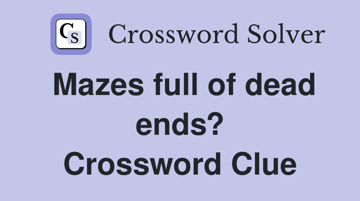 Mazes full of dead ends? Crossword Clue