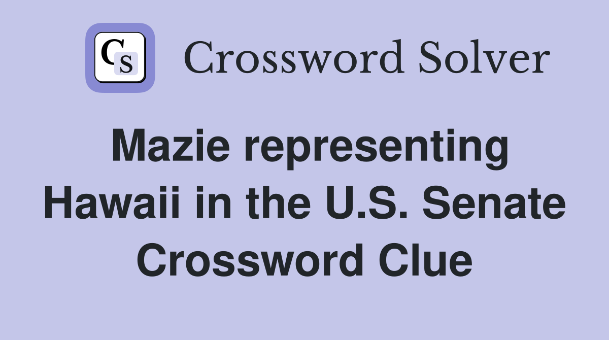 Mazie representing Hawaii in the U.S. Senate Crossword Clue
