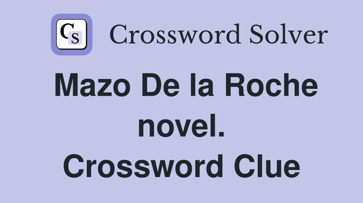 Mazo De la Roche novel. Crossword Clue