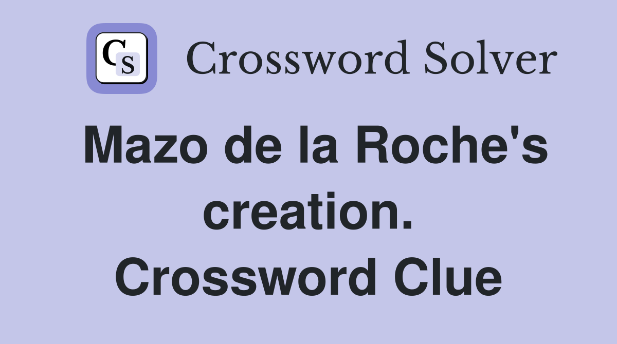 Mazo de la Roche's creation. Crossword Clue