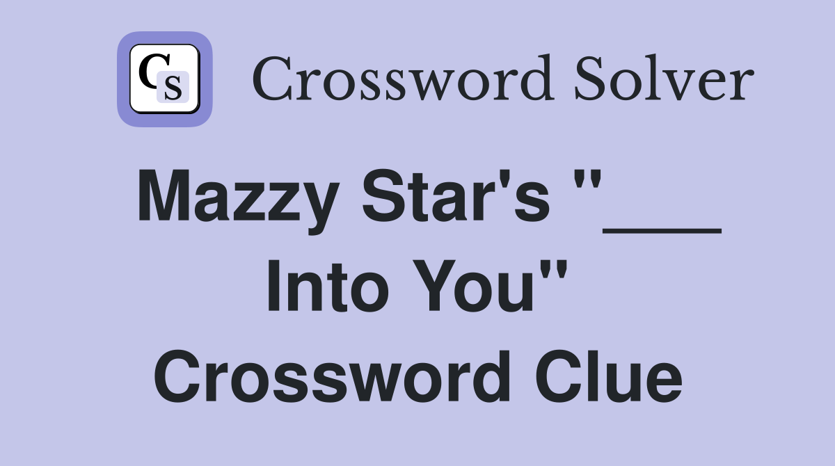 Mazzy Star's "___ Into You" Crossword Clue