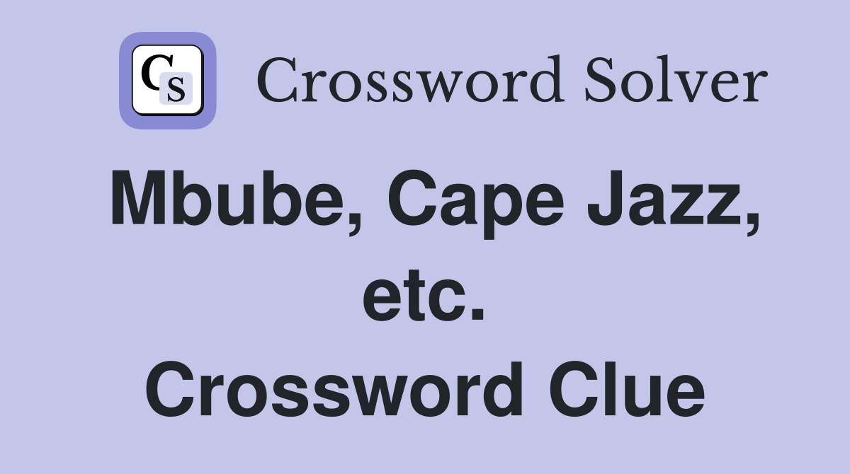 Mbube, Cape Jazz, etc. Crossword Clue