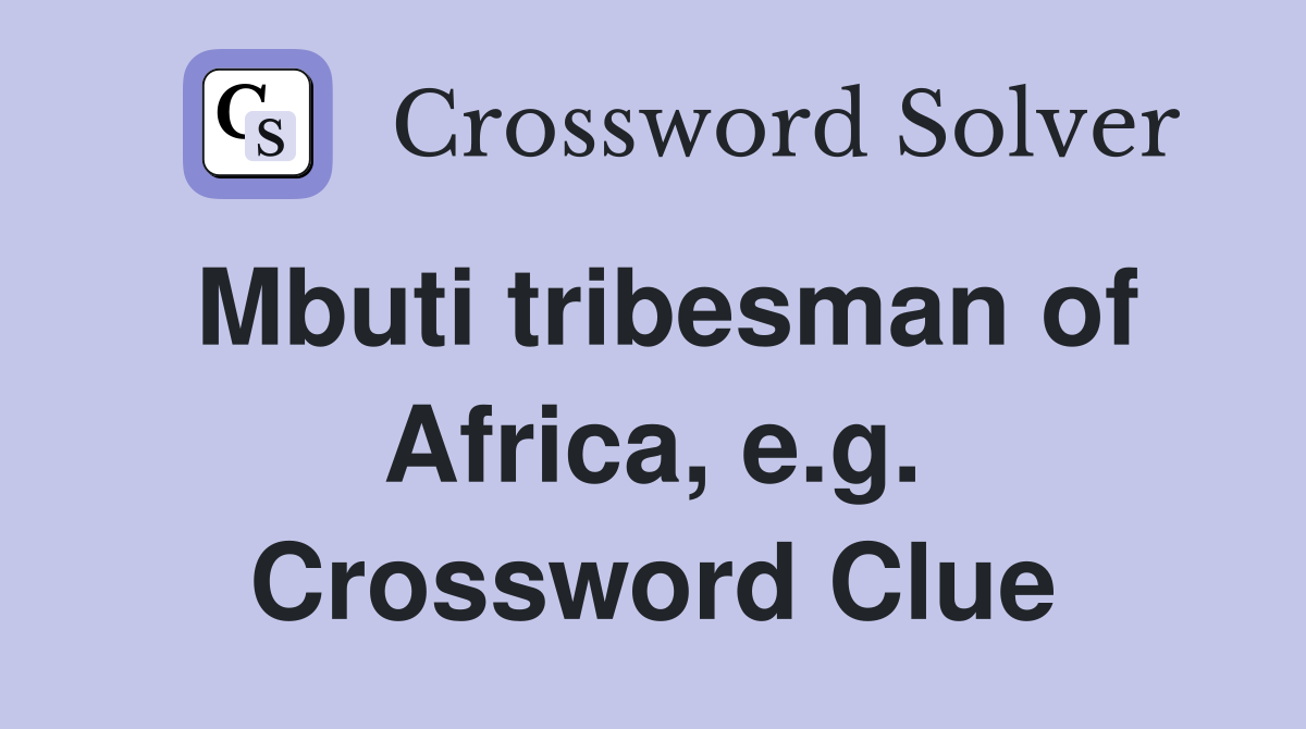 Mbuti tribesman of Africa, e.g. Crossword Clue