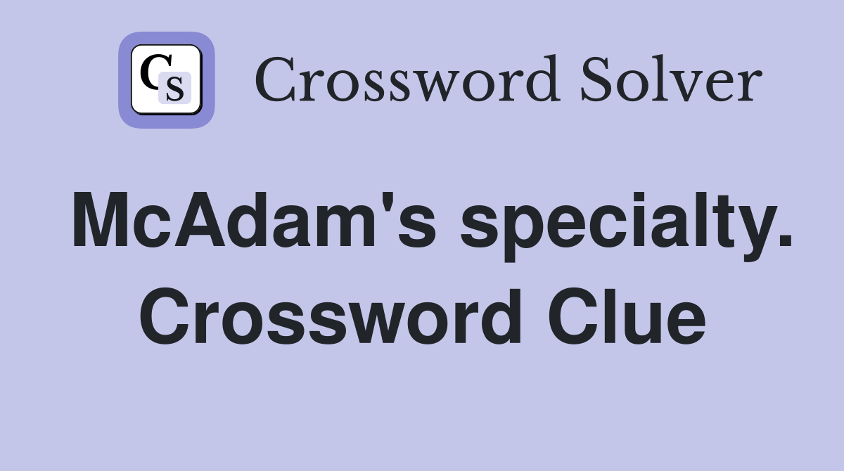 McAdam's specialty. Crossword Clue