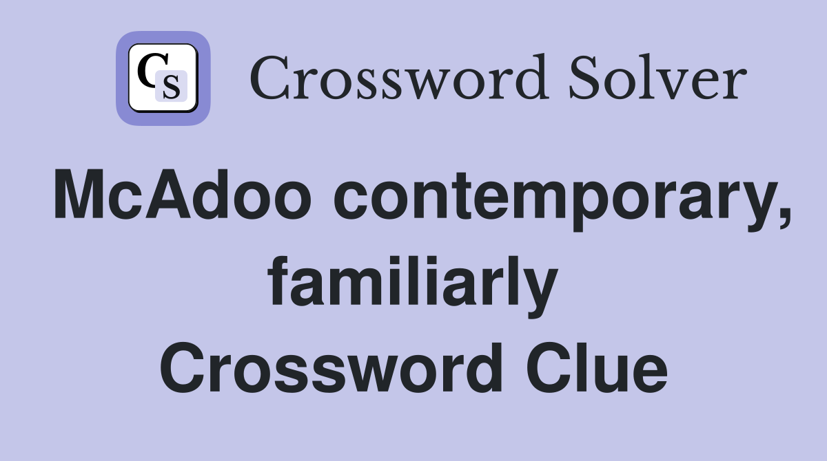 McAdoo contemporary, familiarly Crossword Clue