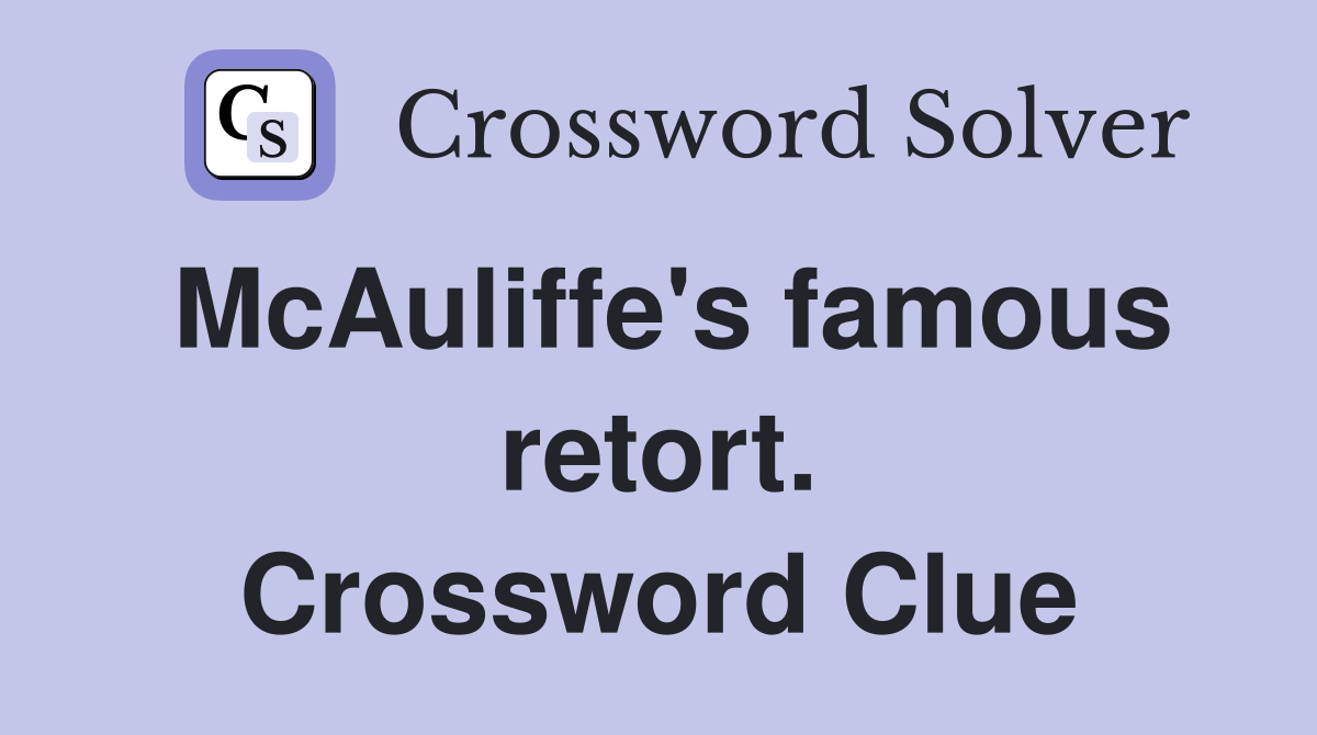 McAuliffe's famous retort. Crossword Clue