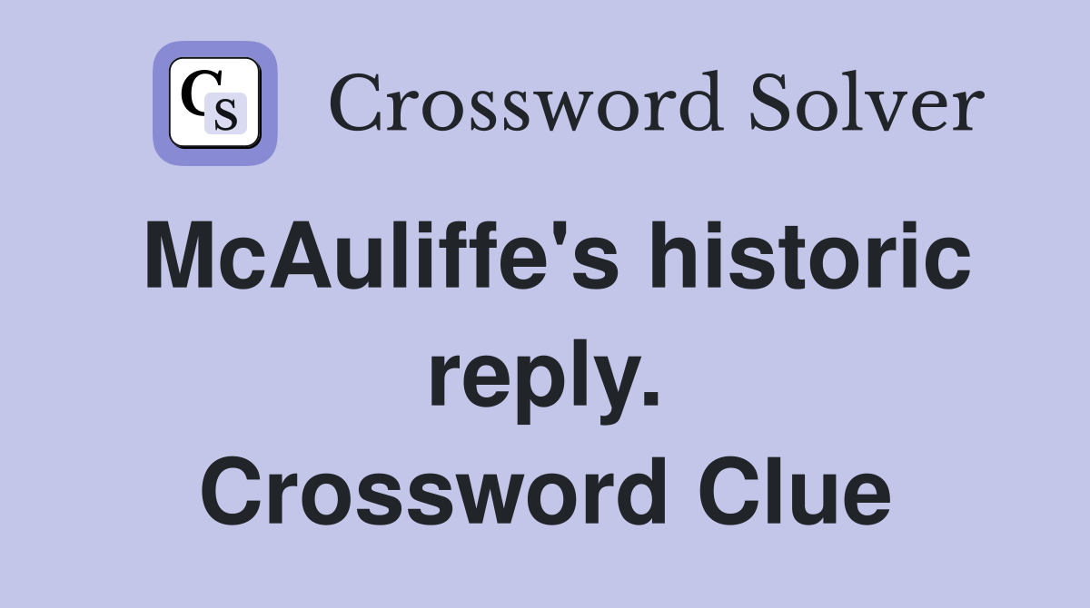 McAuliffe's historic reply. Crossword Clue