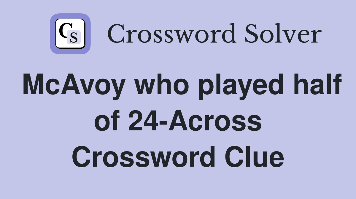 McAvoy who played half of 24-Across Crossword Clue