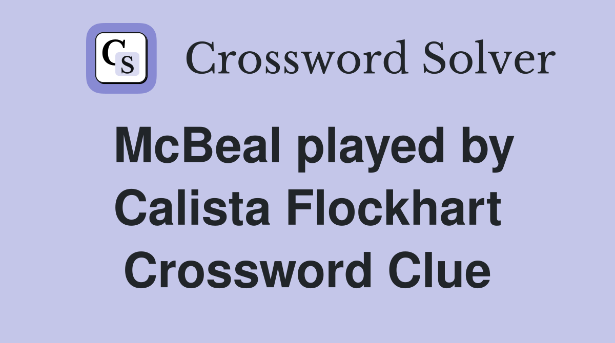 McBeal played by Calista Flockhart Crossword Clue