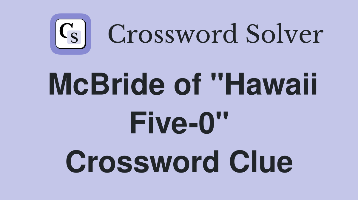 McBride of "Hawaii Five-0" Crossword Clue