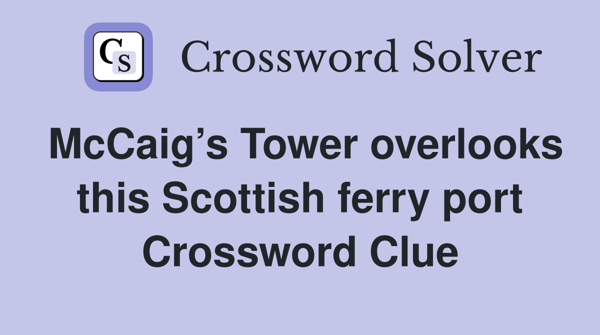 McCaig’s Tower overlooks this Scottish ferry port Crossword Clue