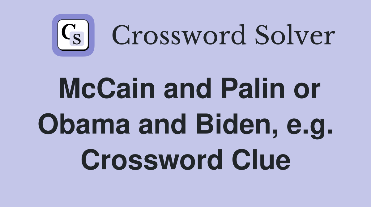 McCain and Palin or Obama and Biden, e.g. Crossword Clue