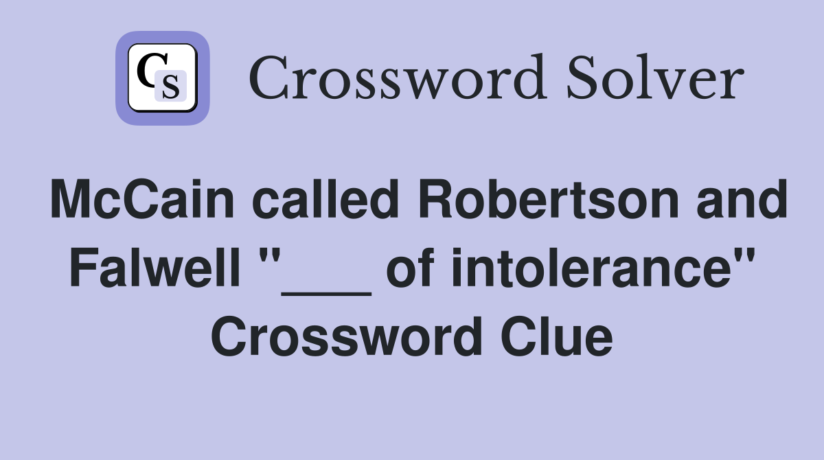 McCain called Robertson and Falwell "___ of intolerance" Crossword Clue