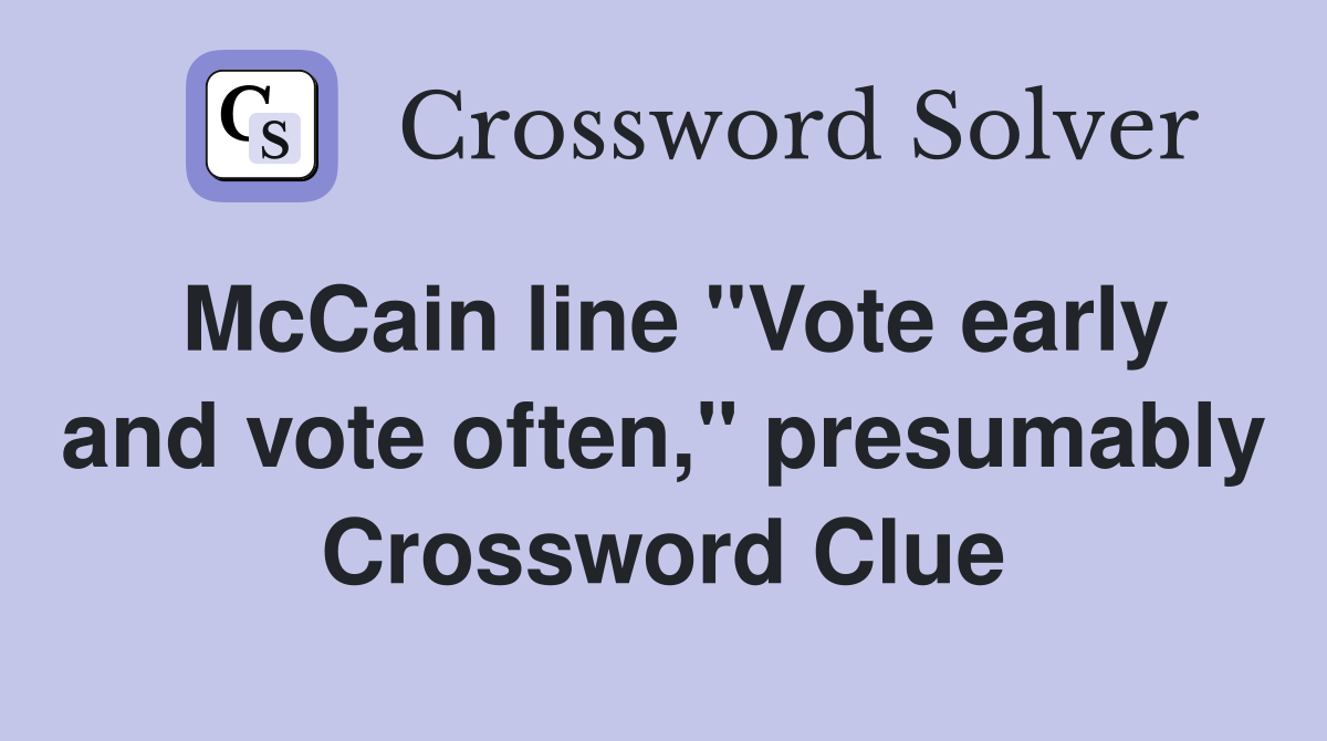 McCain line "Vote early and vote often," presumably Crossword Clue