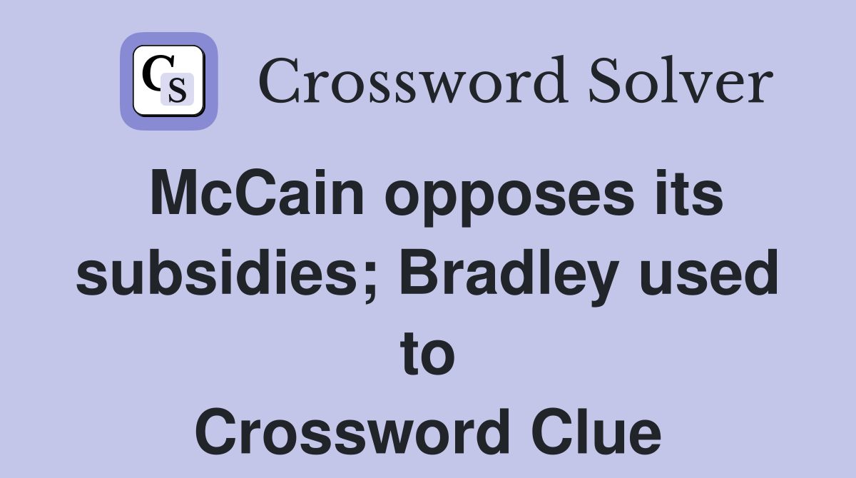 McCain opposes its subsidies; Bradley used to Crossword Clue