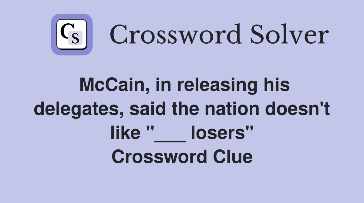 McCain, in releasing his delegates, said the nation doesn't like "___ losers" Crossword Clue
