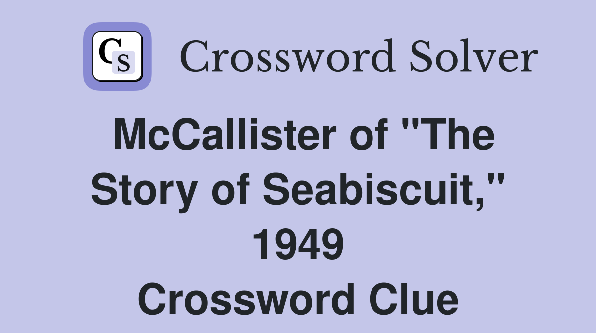 McCallister of "The Story of Seabiscuit," 1949 Crossword Clue