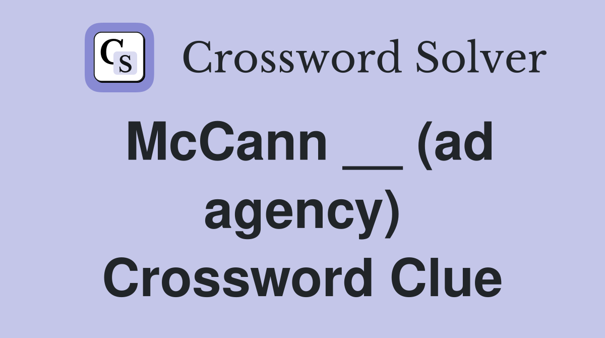 McCann __ (ad agency) Crossword Clue