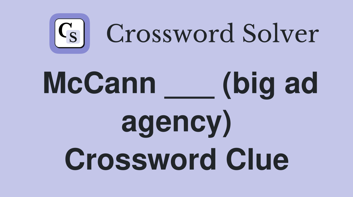 McCann ___ (big ad agency) Crossword Clue