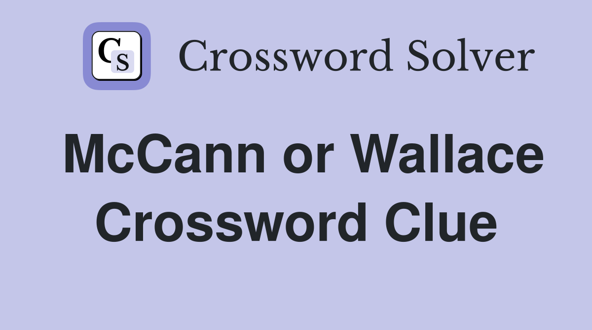 McCann or Wallace Crossword Clue