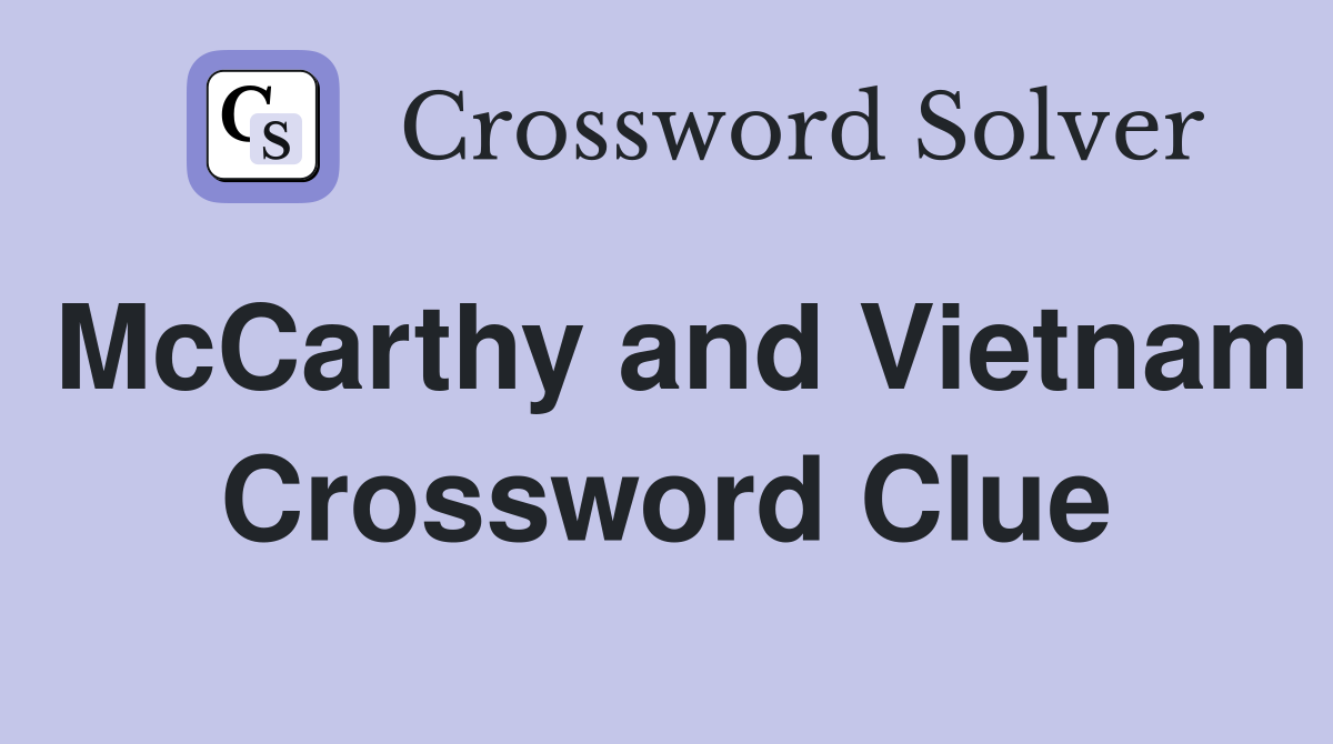 McCarthy and Vietnam Crossword Clue