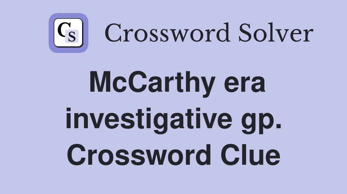 McCarthy era investigative gp. Crossword Clue