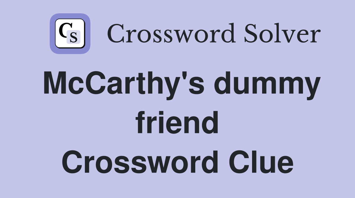 McCarthy's dummy friend Crossword Clue