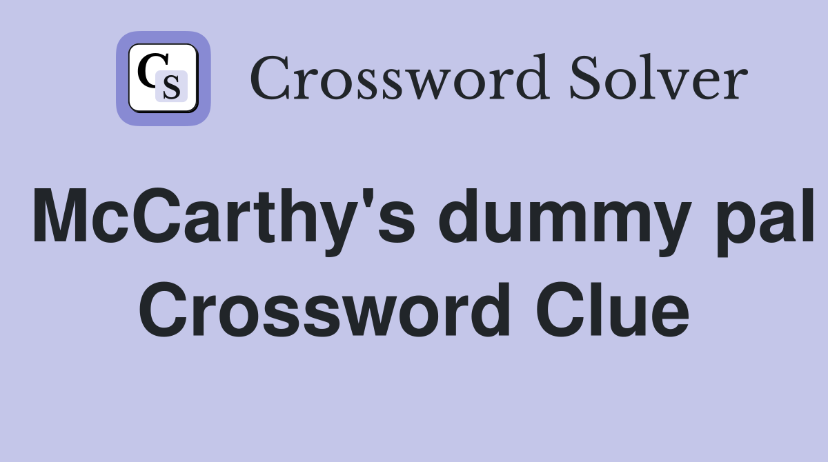 McCarthy's dummy pal Crossword Clue